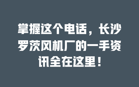 掌握這個電話,長沙羅茨風機廠的一手資訊全在這里! 一