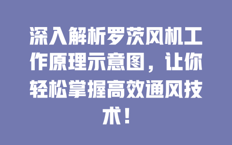 深入解析羅茨風機工作原理示意圖,讓你輕松掌握高效通風技術! 一