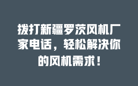 撥打新疆羅茨風(fēng)機廠家電話,輕松解決你的風(fēng)機需求! 一